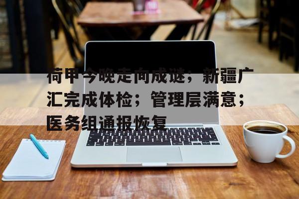 英雄联盟赔率-荷甲今晚走向成谜;新疆广汇完成体检;管理层满意;医务组通报恢复(新疆舞三步一抬慢动作)